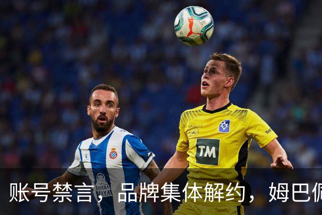 账号禁言，品牌集体解约，姆巴佩连夜三语道歉！